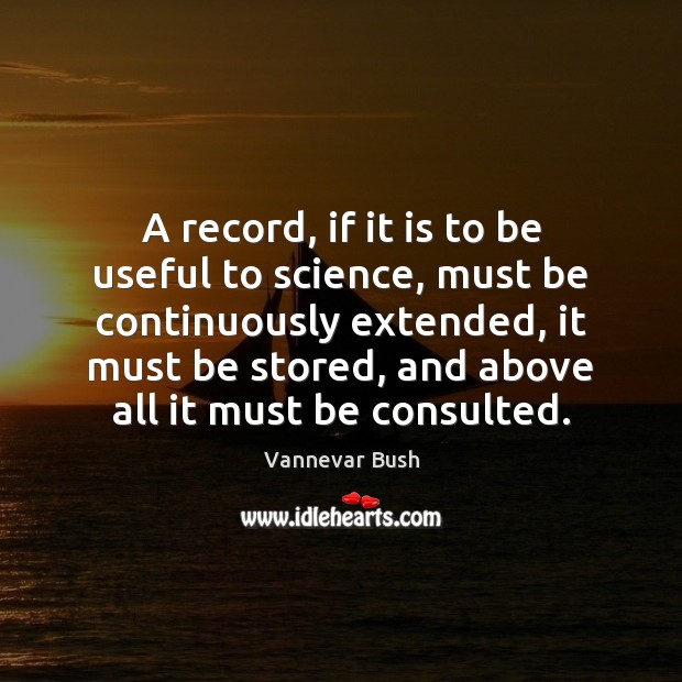 A record, if it is to be useful to science, must be Vannevar Bush Picture Quote