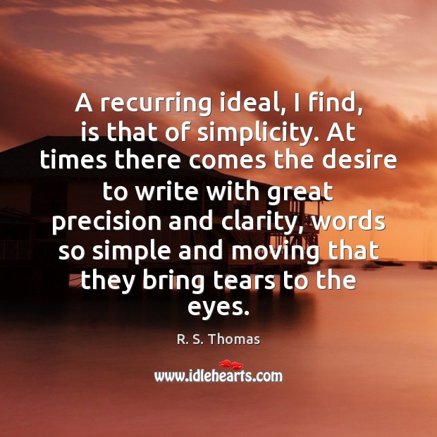 A recurring ideal, I find, is that of simplicity. At times there R. S. Thomas Picture Quote