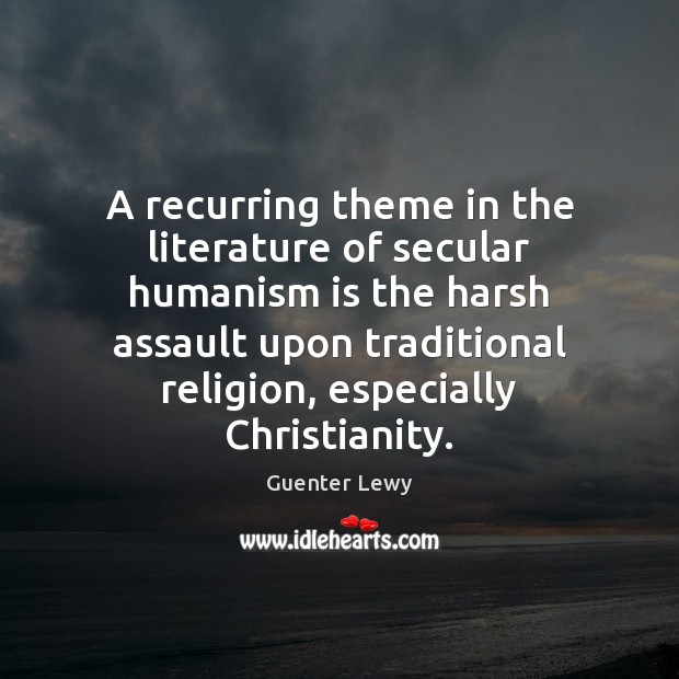 A recurring theme in the literature of secular humanism is the harsh Image