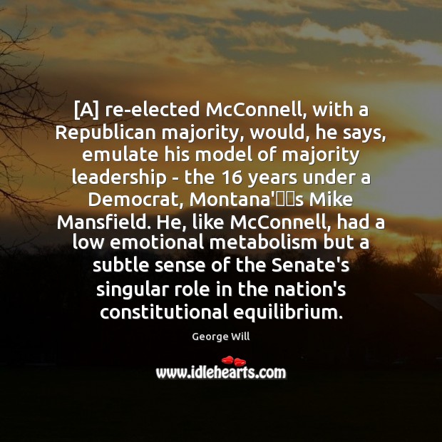 [A] re-elected McConnell, with a Republican majority, would, he says, emulate his George Will Picture Quote