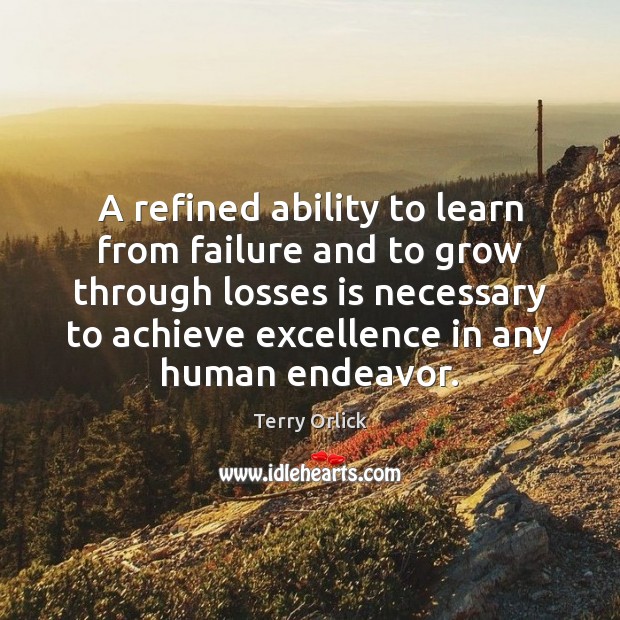 A refined ability to learn from failure and to grow through losses Terry Orlick Picture Quote