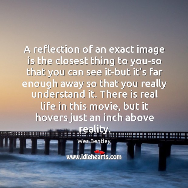 A reflection of an exact image is the closest thing to you-so Wes Bentley Picture Quote