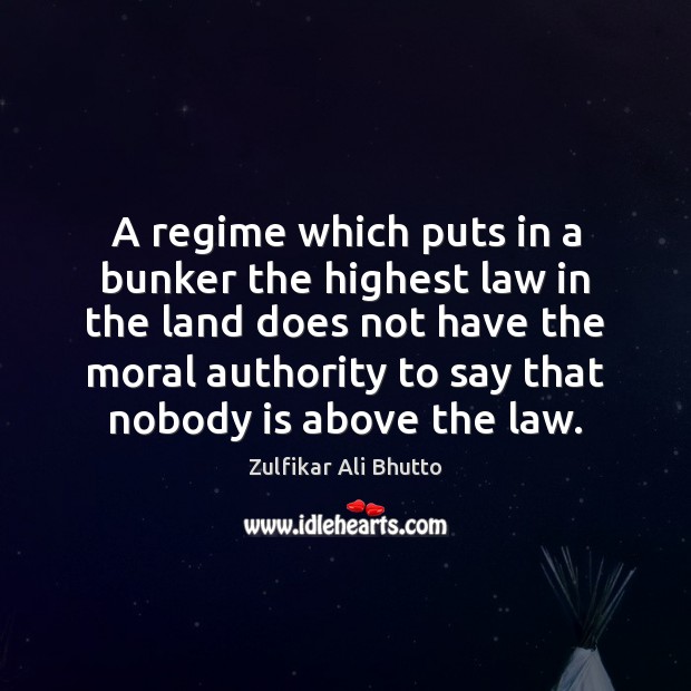 A regime which puts in a bunker the highest law in the Zulfikar Ali Bhutto Picture Quote