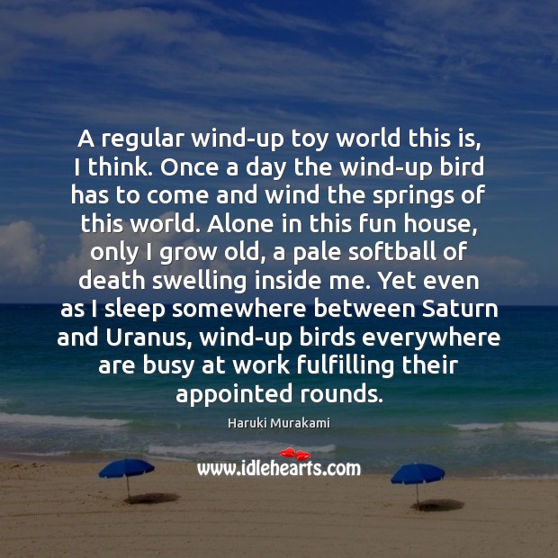 A regular wind-up toy world this is, I think. Once a day Haruki Murakami Picture Quote
