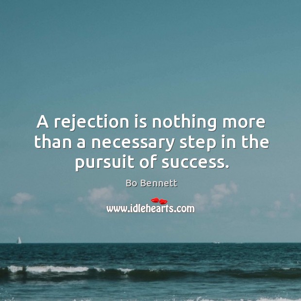 A rejection is nothing more than a necessary step in the pursuit of success. Rejection Quotes Image