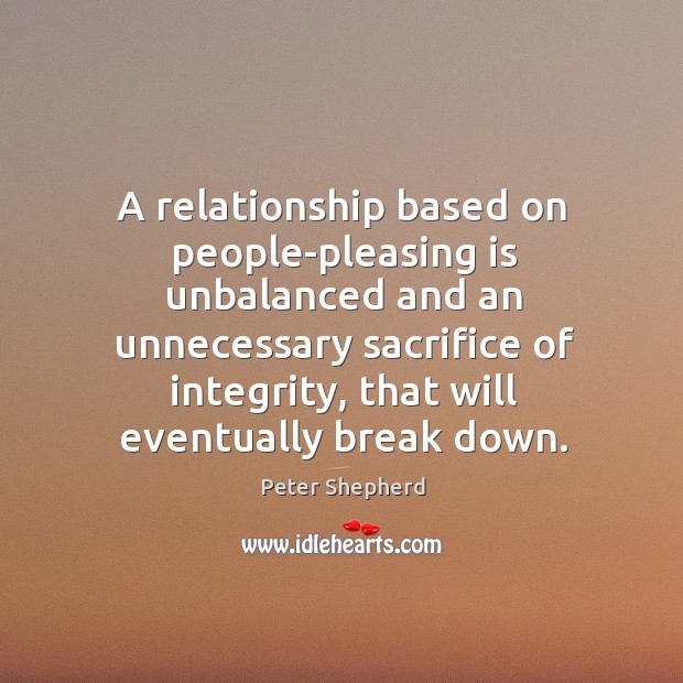 A relationship based on people-pleasing is unbalanced and an unnecessary sacrifice of Peter Shepherd Picture Quote