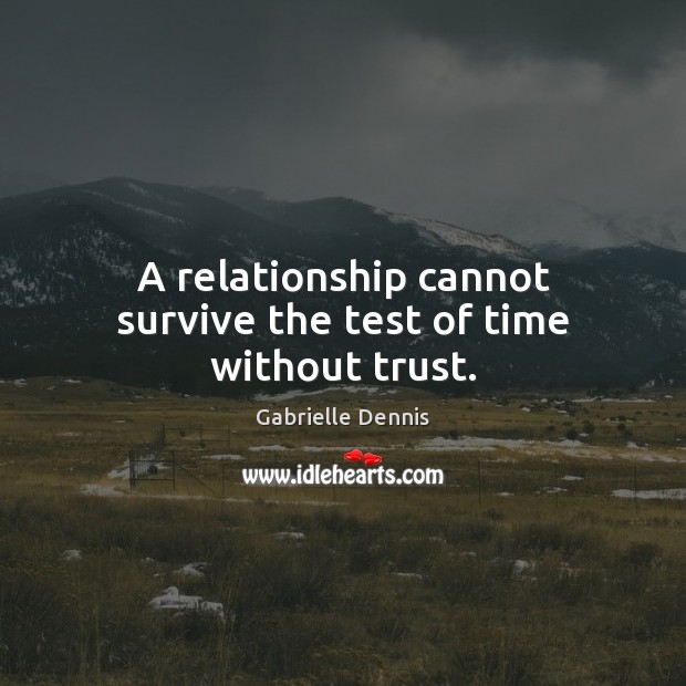 A relationship cannot survive the test of time without trust. Gabrielle Dennis Picture Quote