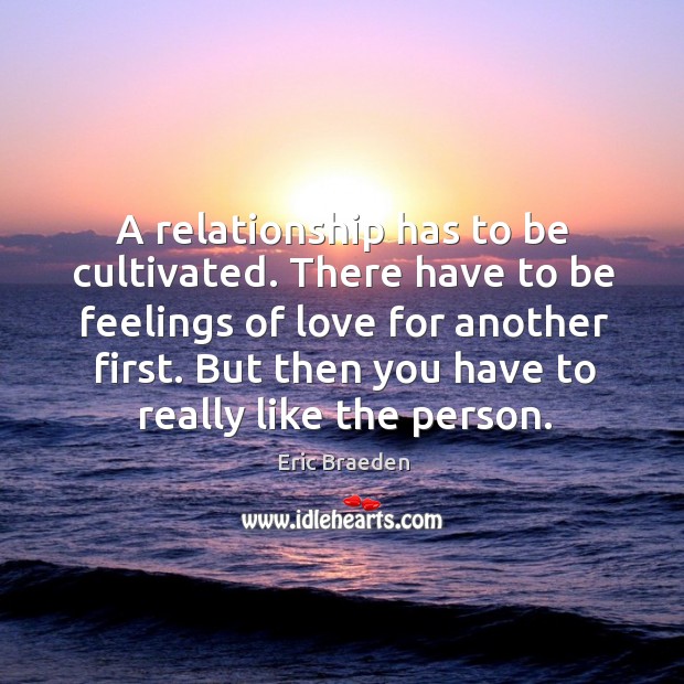 A relationship has to be cultivated. There have to be feelings of love for another first. Image