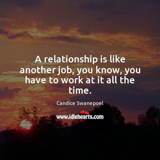 A relationship is like another job, you know, you have to work at it all the time. Candice Swanepoel Picture Quote