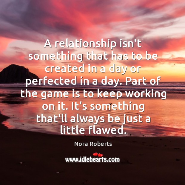 A relationship isn’t something that has to be created in a day Nora Roberts Picture Quote