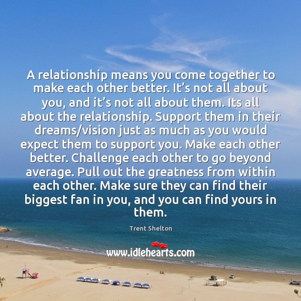 A relationship means you come together to make each other better. It’ Trent Shelton Picture Quote