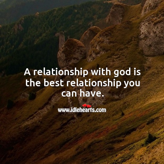 A relationship with God is the best relationship you can have. Image