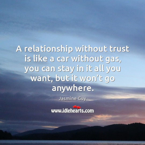 A relationship without trust is like a car without gas Jasmine Guy Picture Quote