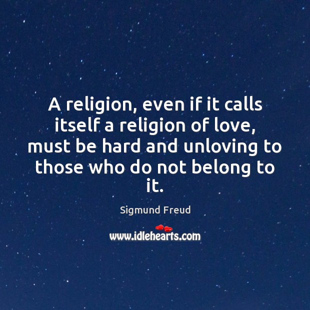 A religion, even if it calls itself a religion of love, must 