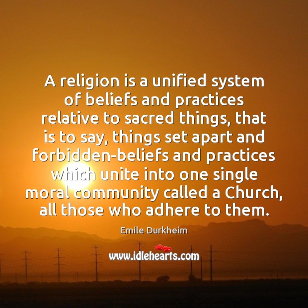 A religion is a unified system of beliefs and practices relative to Emile Durkheim Picture Quote