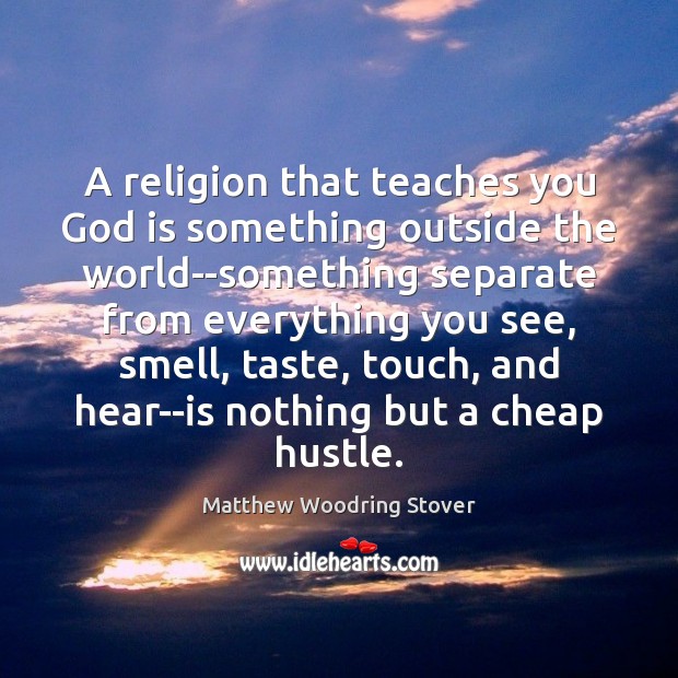 A religion that teaches you God is something outside the world–something separate Matthew Woodring Stover Picture Quote