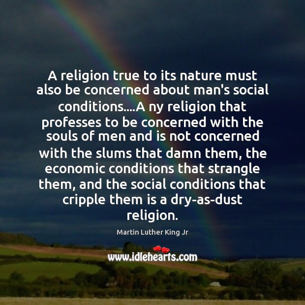 A religion true to its nature must also be concerned about man’s Martin Luther King Jr Picture Quote