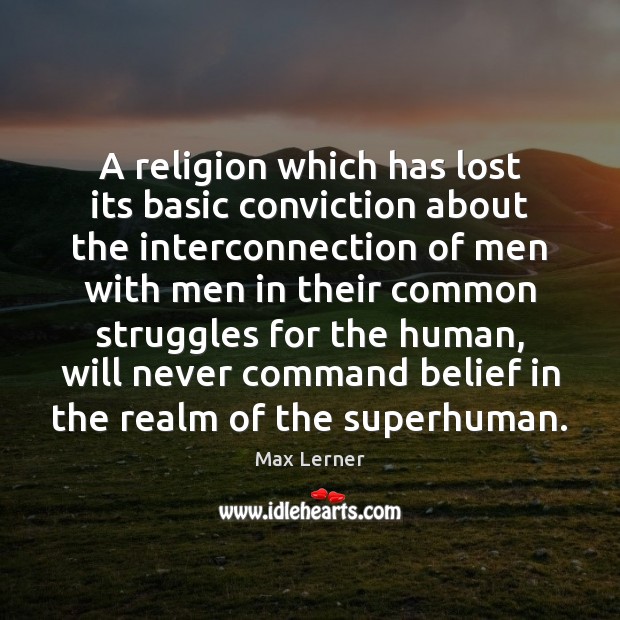 A religion which has lost its basic conviction about the interconnection of Max Lerner Picture Quote