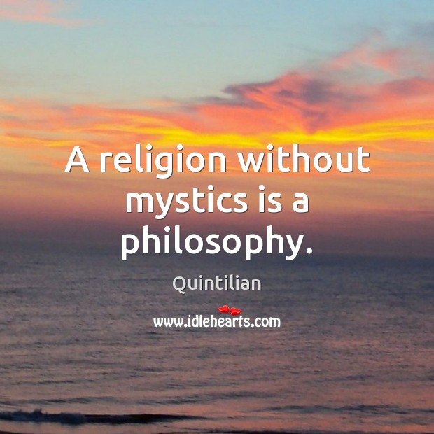 A religion without mystics is a philosophy. Quintilian Picture Quote