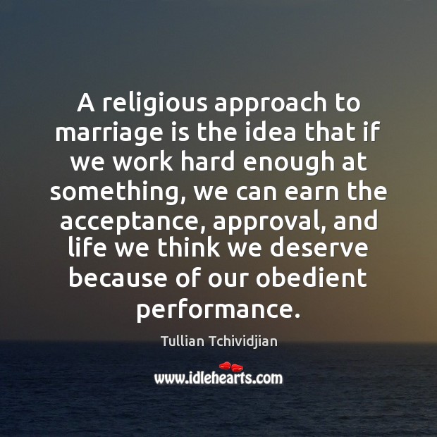 A religious approach to marriage is the idea that if we work Image