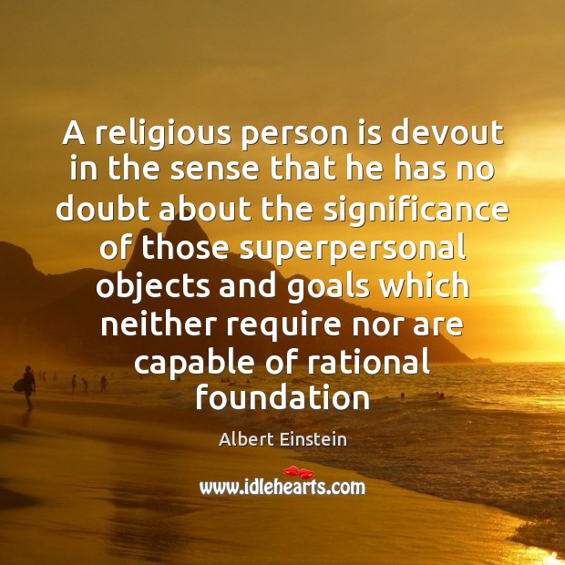 A religious person is devout in the sense that he has no Albert Einstein Picture Quote