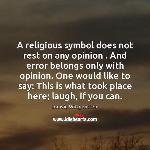 A religious symbol does not rest on any opinion . And error belongs Ludwig Wittgenstein Picture Quote