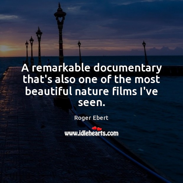 A remarkable documentary that’s also one of the most beautiful nature films I’ve seen. Roger Ebert Picture Quote