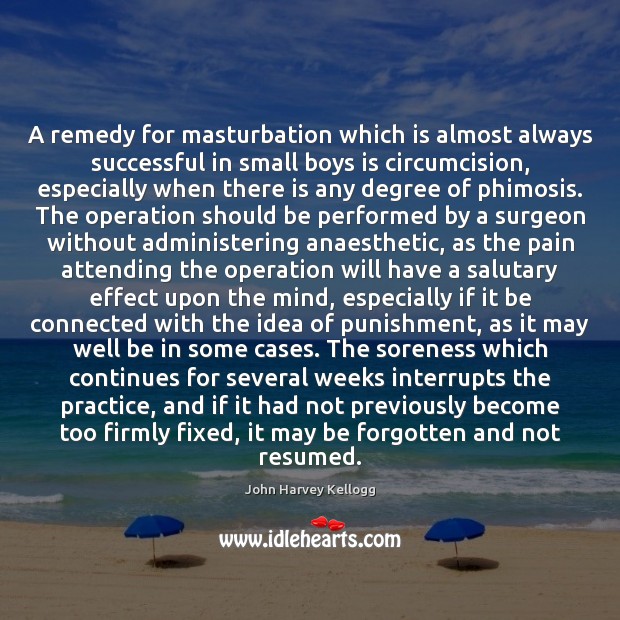 A remedy for masturbation which is almost always successful in small boys John Harvey Kellogg Picture Quote