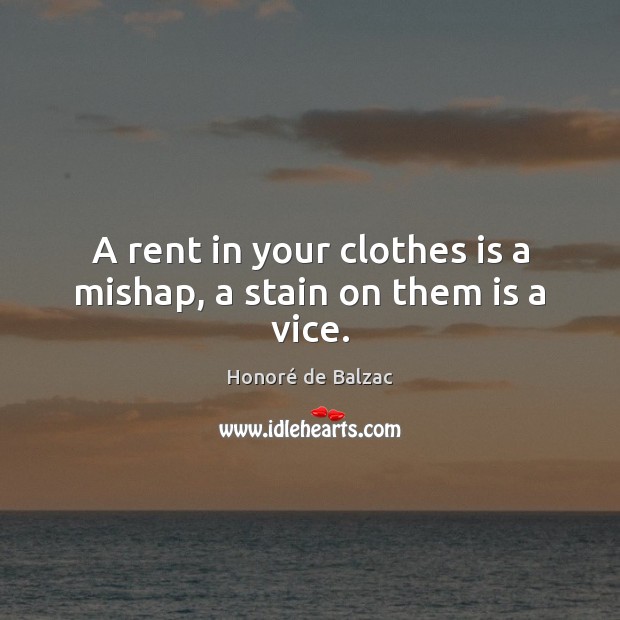 A rent in your clothes is a mishap, a stain on them is a vice. Honoré de Balzac Picture Quote