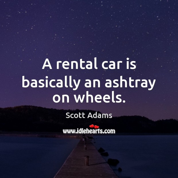 A rental car is basically an ashtray on wheels. Car Quotes Image