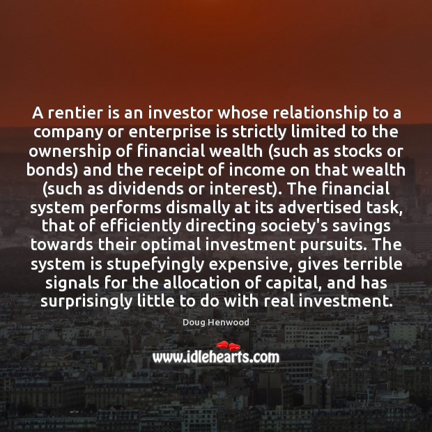 A rentier is an investor whose relationship to a company or enterprise Investment Quotes Image