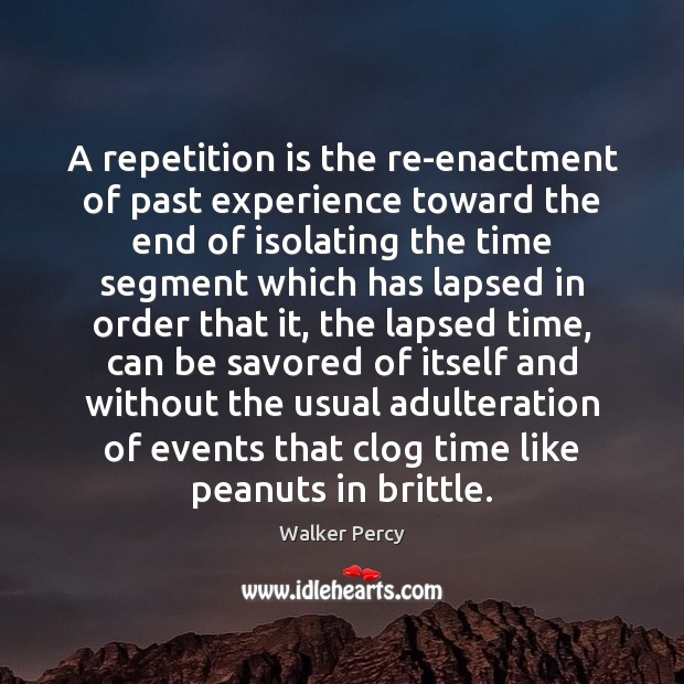 A repetition is the re-enactment of past experience toward the end of Walker Percy Picture Quote