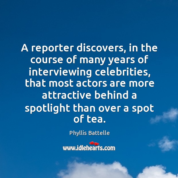 A reporter discovers, in the course of many years of interviewing celebrities Phyllis Battelle Picture Quote