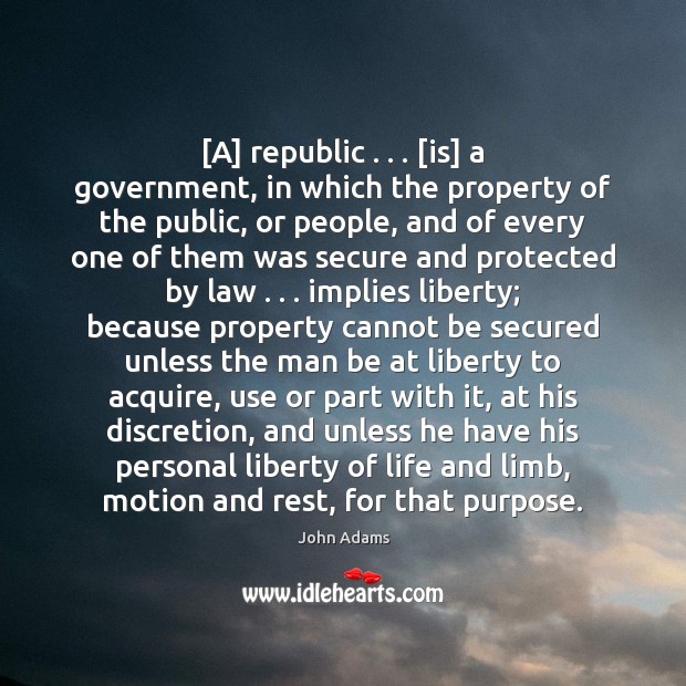[A] republic . . . [is] a government, in which the property of the public, John Adams Picture Quote