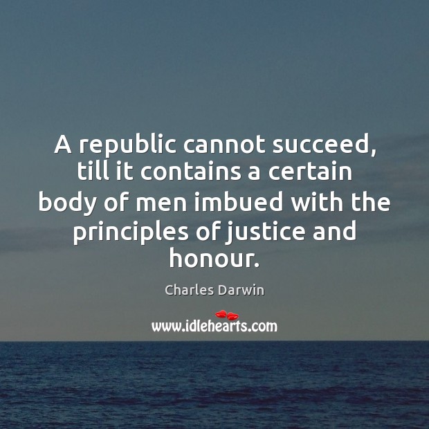 A republic cannot succeed, till it contains a certain body of men Charles Darwin Picture Quote