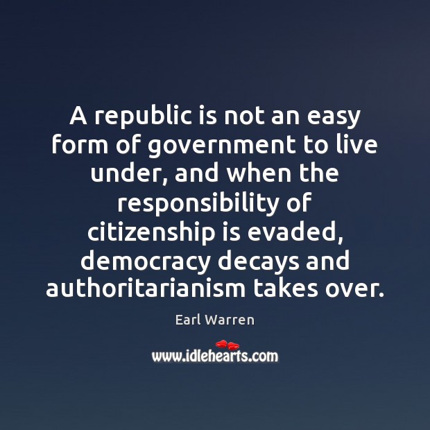 A republic is not an easy form of government to live under, Earl Warren Picture Quote
