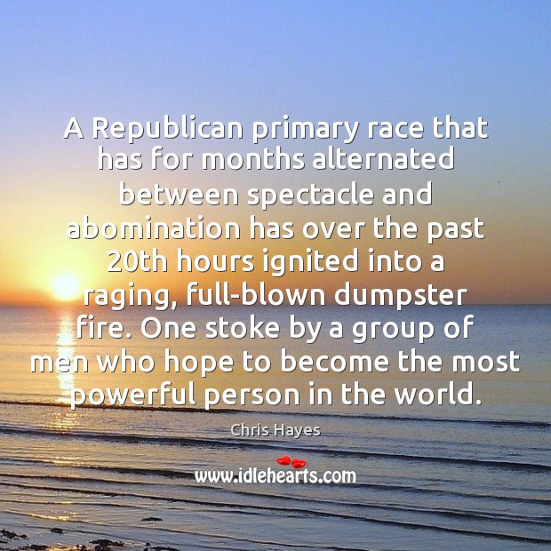 A Republican primary race that has for months alternated between spectacle and Chris Hayes Picture Quote