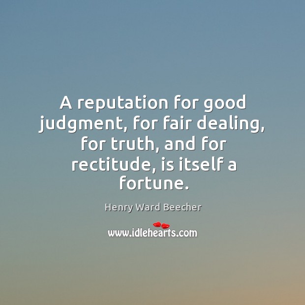 A reputation for good judgment, for fair dealing, for truth, and for Image