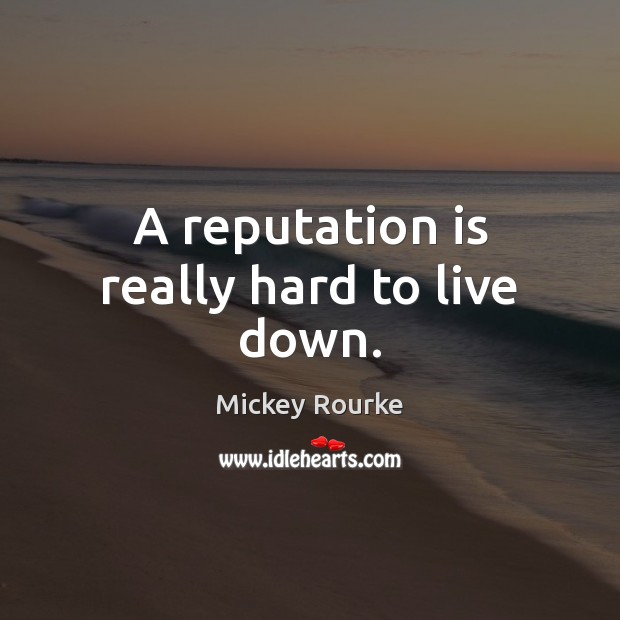 A reputation is really hard to live down. Mickey Rourke Picture Quote