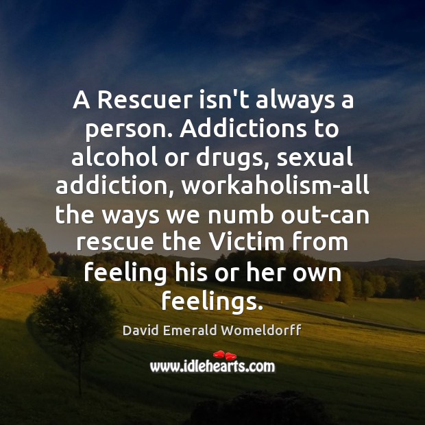 A Rescuer isn’t always a person. Addictions to alcohol or drugs, sexual Image