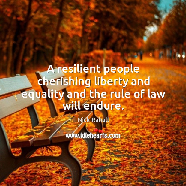 A resilient people cherishing liberty and equality and the rule of law will endure. Nick Rahall Picture Quote