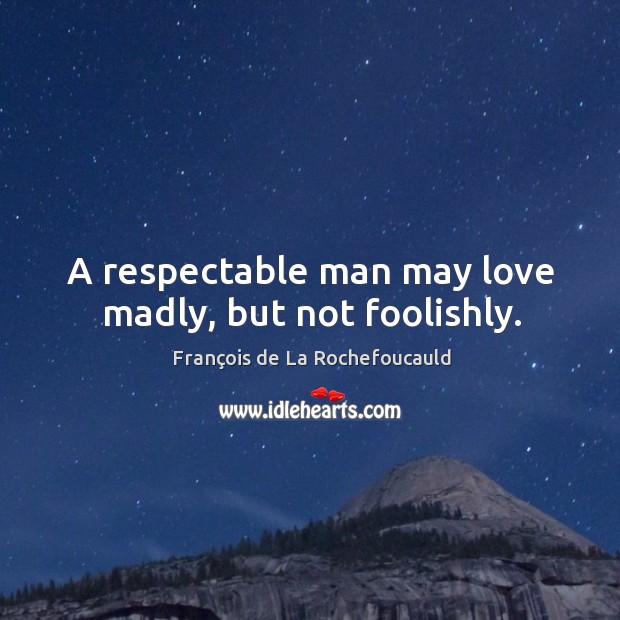 A respectable man may love madly, but not foolishly. Image