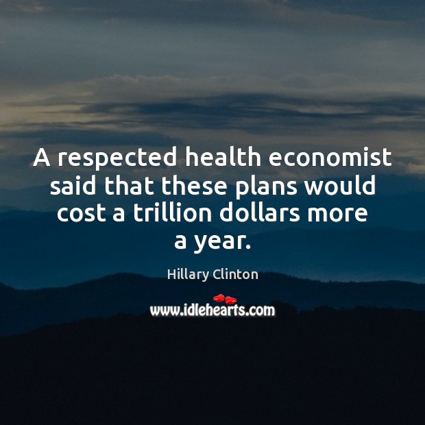 A respected health economist said that these plans would cost a trillion Image