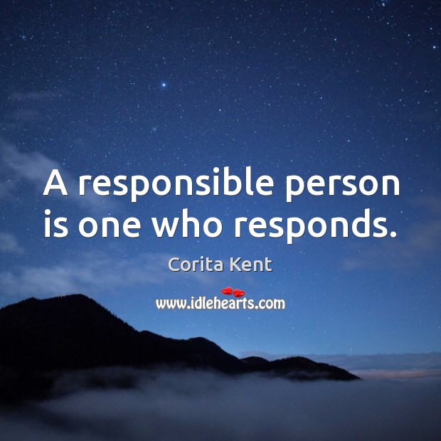 A responsible person is one who responds. Corita Kent Picture Quote