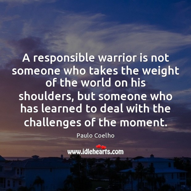 A responsible warrior is not someone who takes the weight of the Image