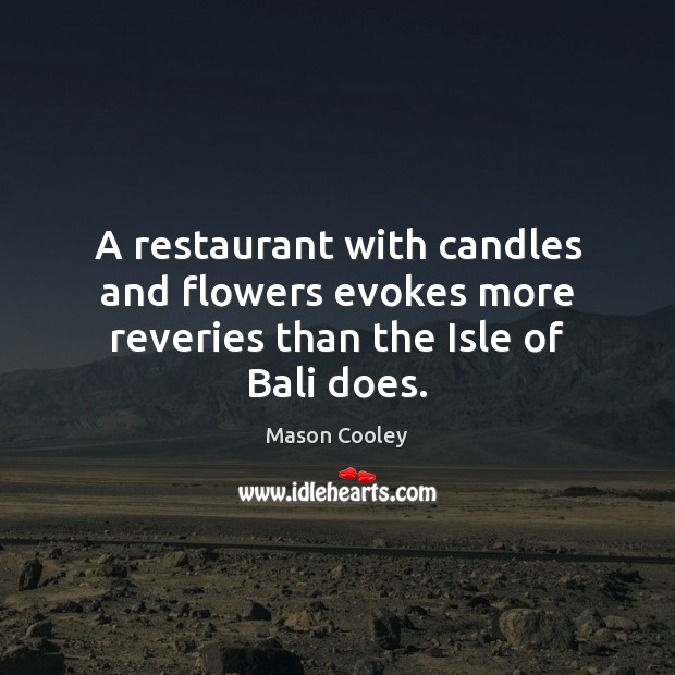 A restaurant with candles and flowers evokes more reveries than the Isle of Bali does. Image