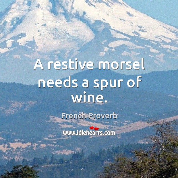 A restive morsel needs a spur of wine. French Proverbs Image