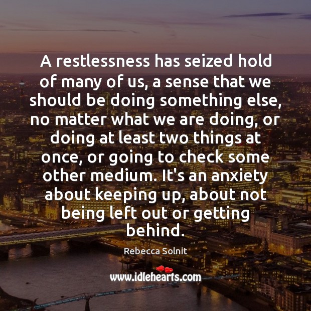 A restlessness has seized hold of many of us, a sense that Rebecca Solnit Picture Quote