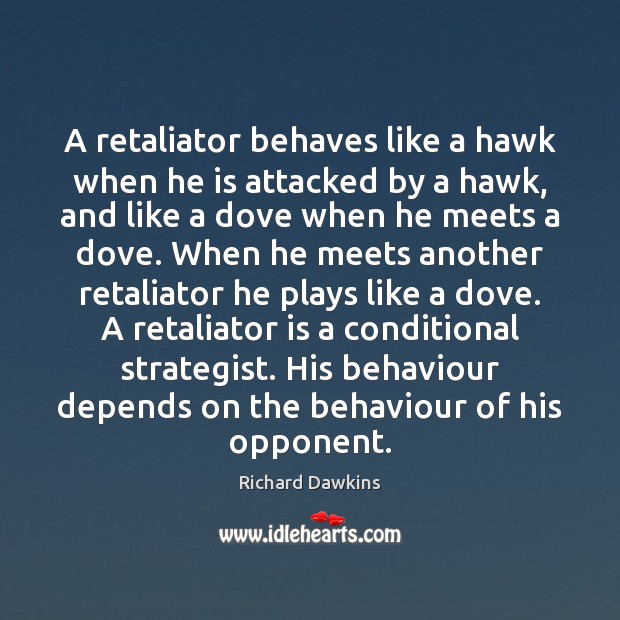 A retaliator behaves like a hawk when he is attacked by a Richard Dawkins Picture Quote