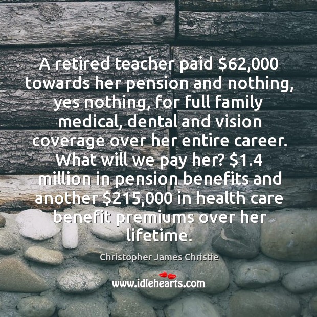 A retired teacher paid $62,000 towards her pension and nothing, yes nothing, for full family medical Image